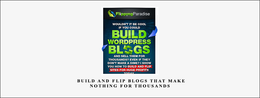 Flipping Paradise – Build And Flip Blogs That Make NOTHING for THOUSANDS