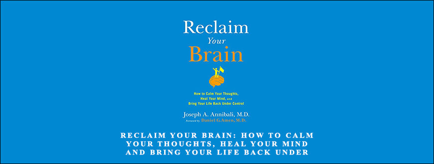 Joseph A. Annibali – Reclaim Your Brain How to Calm Your Thoughts, Heal Your Mind, and Bring Your Life Back Under Control