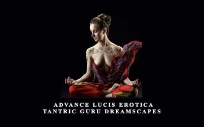 Advance Lucis Erotica – Tantric Guru DreamScapes