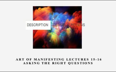 Art of Manifesting Lectures 15-16 – Asking the right questions