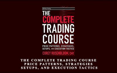 The Complete Trading Course – Price Patterns, Strategies, Setups, and Execution Tactics by Corey Rosenbloom