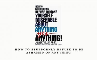 Albert Ellis Ph.D. – How to Stubbornly Refuse to Be Ashamed of Anything