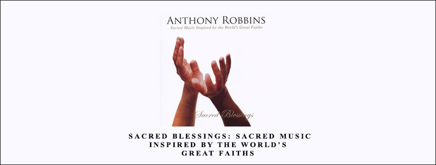 Anthony Robbins – Sacred Blessings Sacred Music Inspired by the World’s Great Faiths