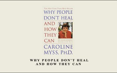 Caroline Myss – Why People Don’t Heal and How They Can