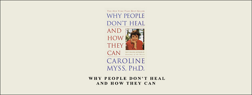 Caroline Myss – Why People Don’t Heal and How They Can