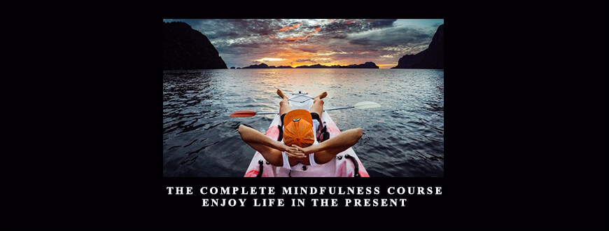 The Complete Mindfulness Course – Enjoy Life In the Present