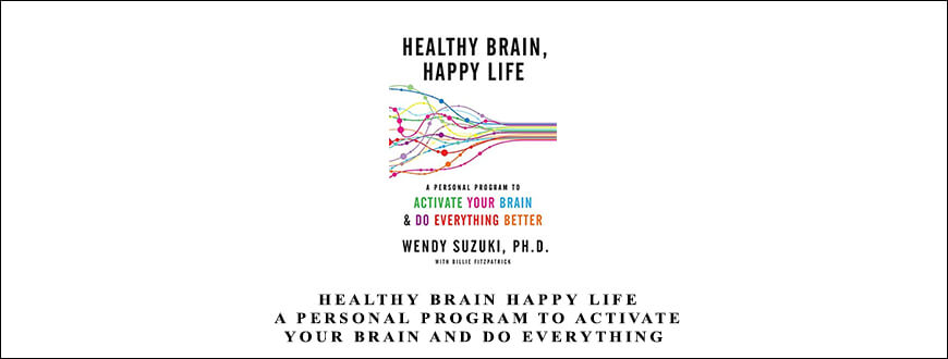 Wendy Suzuki – Healthy Brain Happy Life A Personal Program to Activate Your Brain and Do Everything Better
