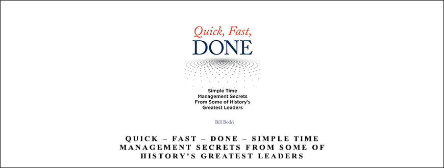 William Bodri – Quick – Fast – Done – Simple Time Management Secrets From Some of History’s Greatest Leaders