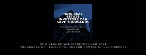 How Real Estate Investors Can Save Thousands By Reaping The Hidden POWERS of LLC’s Report