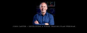  John Carter – Developing a Forex Trading Plan Webinar