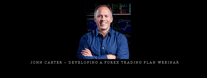 John Carter – Developing a Forex Trading Plan Webinar