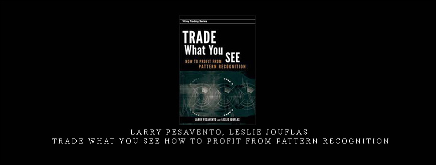 Larry Pesavento, Leslie Jouflas – Trade What You See How To Profit from Pattern Recognition.jpg