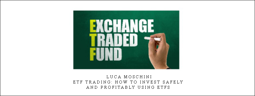 Luca Moschini – ETF Trading How to Invest Safely and Profitably using ETFs