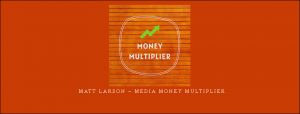 Matt Larson – Media Money Multiplier