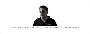 ConversionXL – Curt Maly – Become Great At Facebook Ads