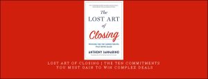 Anthony Iannarino – Lost Art of Closing | The Ten Commitments You Must Gain to Win Complex Deals