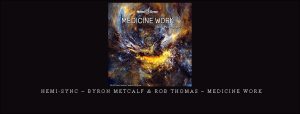 Hemi-Sync – Byron Metcalf & Rob Thomas – Medicine Work