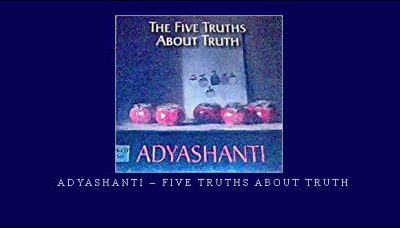 Adyashanti – Five truths about truth