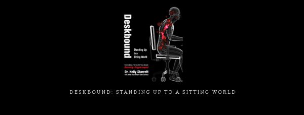 Kelly Starrett – Deskbound Standing Up to a Sitting World