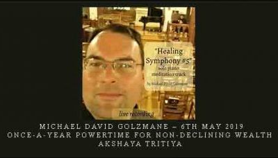 Michael David Golzmane – 6th May 2019 – Once-a-year Powertime for Non-Declining Wealth – Akshaya Tritiya