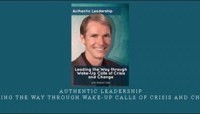 Robert Dilts – Authentic Leadership: Leading the Way through Wake-up Calls of Crisis and Change