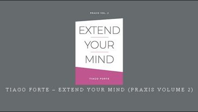 Tiago Forte – Extend Your Mind (Praxis Volume 2)