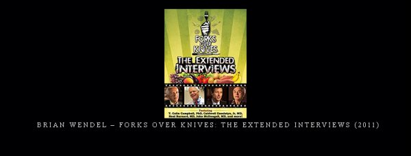 Brian Wendel – Forks Over Knives The Extended Interviews (2011)