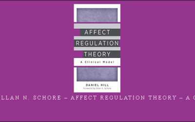 Daniel Hill, Allan N. Schore – Affect Regulation Theory – A Clinical Model