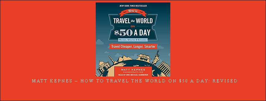 Matt Kepnes – How to Travel the World on $50 a Day Revised