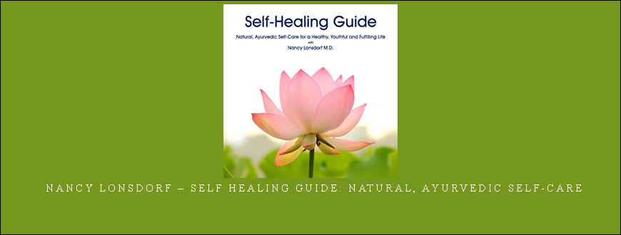 Nancy Lonsdorf – Self Healing Guide Natural, Ayurvedic Self-Care