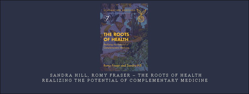 Sandra Hill, Romy Fraser – The Roots of Health Realizing the Potential of Complementary Medicine