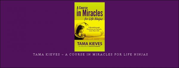 Tama Kieves – A Course in Miracles for Life Ninjas