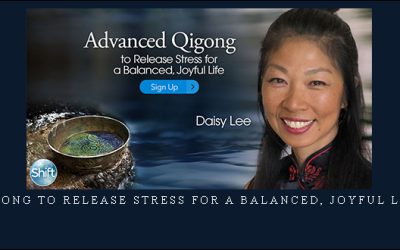Advanced Qigong to Release Stress for a Balanced, Joyful Life – Daisy Lee