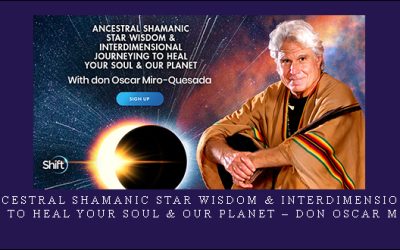 Ancestral Shamanic Star Wisdom & Interdimensional Journeying to Heal Your Soul & Our Planet – don Oscar Miro-Quesada
