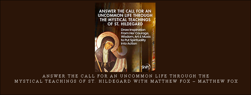 Answer the Call for an Uncommon Life Through the Mystical Teachings of St. Hildegard with Matthew Fox – Matthew Fox taking at Whatstudy.com