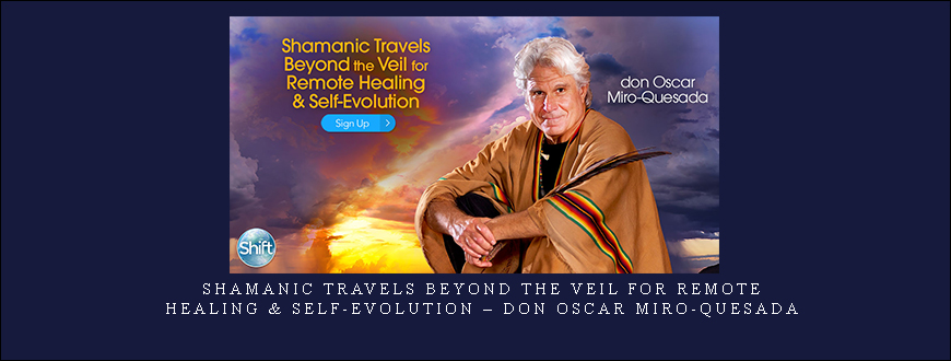 Shamanic Travels Beyond the Veil for Remote Healing & Self-Evolution – don Oscar Miro-Quesada taking at Whatstudy.com