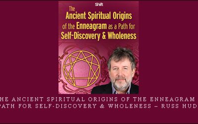 The Ancient Spiritual Origins of the Enneagram as a Path for Self-Discovery & Wholeness – Russ Hudson