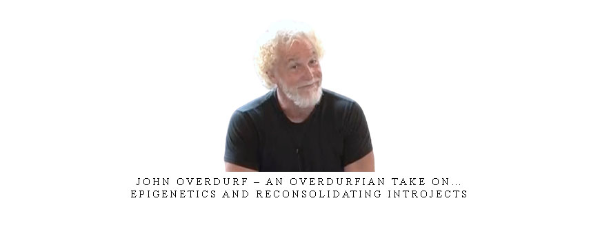 John Overdurf – An Overdurfian Take on… Epigenetics and Reconsolidating Introjects taking at Whatstudy.com