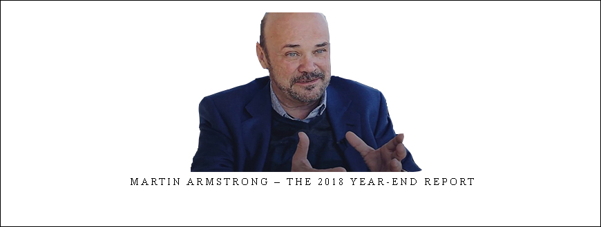 Martin Armstrong – The 2018 Year-End Report taking at Whatstudy.com