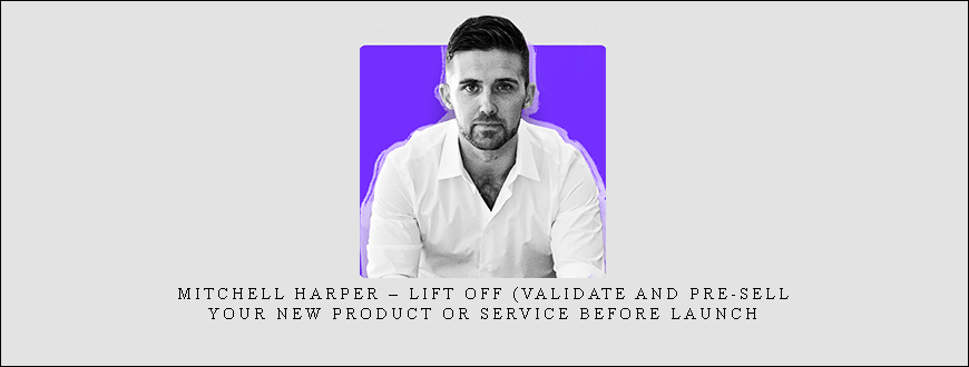 Mitchell Harper – Lift Off (Validate and Pre-sell Your New Product Or Service Before Launch taking at Whatstudy.com