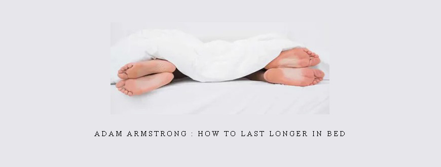 Adam Armstrong : How To Last Longer in Bed taking at Whatstudy.com