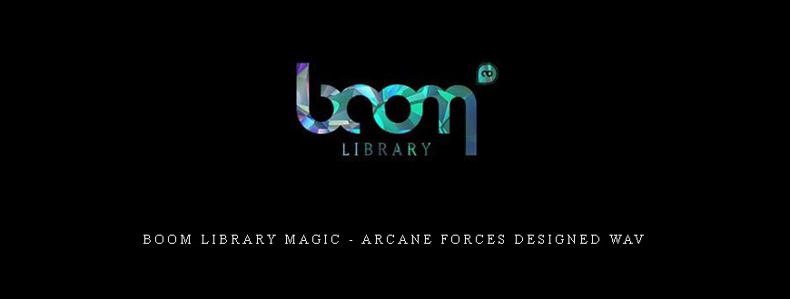 Boom Library Magic – Arcane Forces Designed WAV taking at Whatstudy.com