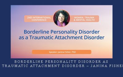 Borderline Personality Disorder as a Traumatic Attachment Disorder – Janina Fisher