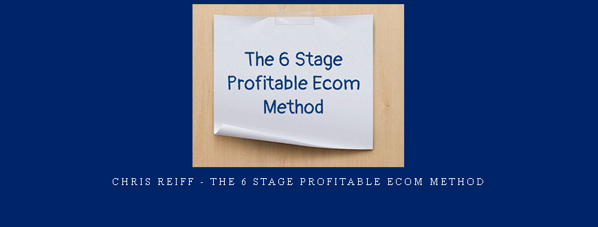 Chris Reiff – The 6 Stage Profitable Ecom Method taking at Whatstudy.com