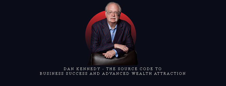Dan Kennedy – The Source Code to Business Success and Advanced Wealth Attraction taking at Whatstudy.com