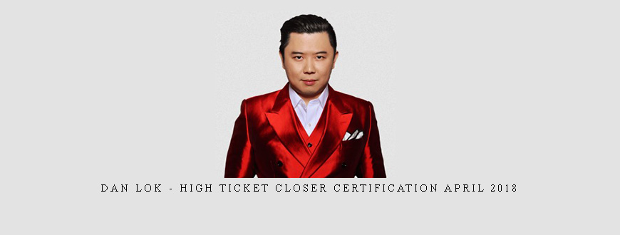 Dan Lok – High Ticket Closer Certification April 2018 taking at Whatstudy.com