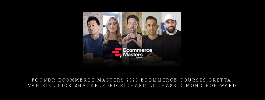 Foundr Ecommerce Masters 2020 Ecommerce Courses Gretta van Riel Nick Shackelford Richard Li Chase Dimond Rob Ward taking at Whatstudy.com