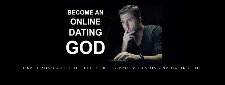 David Bond – The Digital Pickup – Become an Online Dating God taking at Whatstudy.com