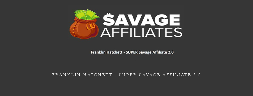 Franklin Hatchett – SUPER Savage Affiliate 2.0 taking at Whatstudy.com