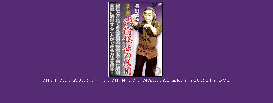 SHUNYA NAGANO – YUSHIN RYU MARTIAL ARTS SECRETS DVD taking at Whatstudy.com